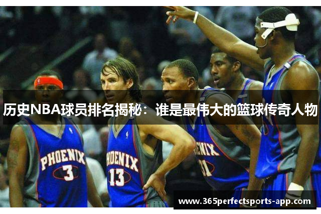 历史NBA球员排名揭秘：谁是最伟大的篮球传奇人物