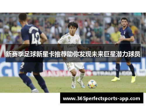 新赛季足球新星卡推荐助你发现未来巨星潜力球员